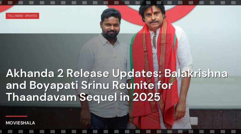 Akhanda 2 Release Updates: Balakrishna and Boyapati Srinu Reunite for Thaandavam Sequel in 2025 - Movieshala