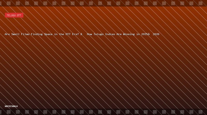 Are Small Films Finding Space in the OTT Era? – How Telugu Indies Are Winning in 2025–2026 - Movieshala