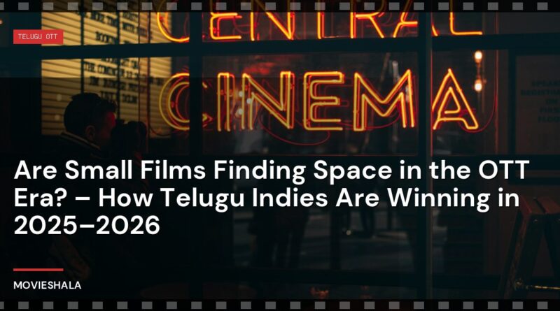 Are Small Films Finding Space in the OTT Era? – How Telugu Indies Are Winning in 2025–2026 - Movieshala