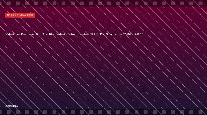 Budget vs Business – Are Big-Budget Telugu Movies Still Profitable in 2025–2026? - Movieshala