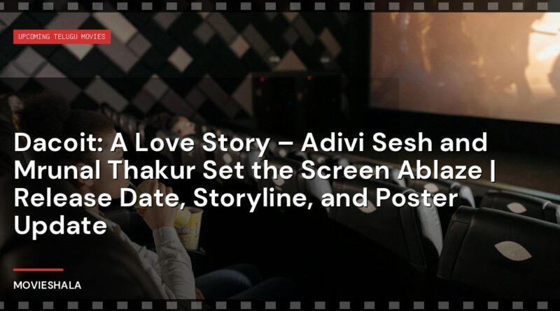 Dacoit: A Love Story – Adivi Sesh and Mrunal Thakur Set the Screen Ablaze | Release Date, Storyline, and Poster Update - Movieshala