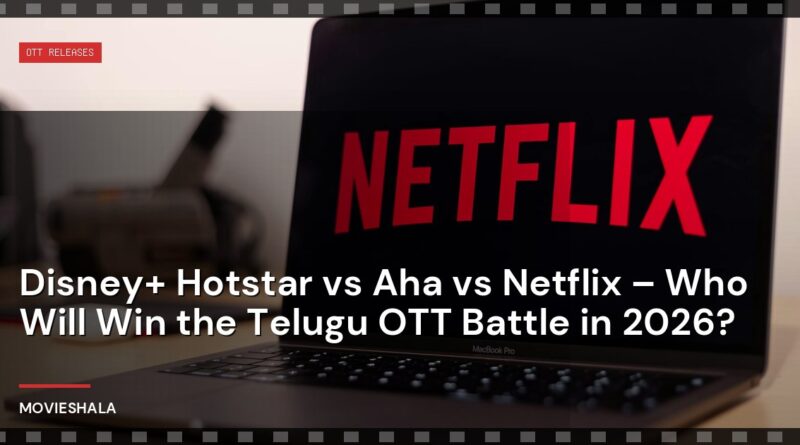 Disney+ Hotstar vs Aha vs Netflix – Who Will Win the Telugu OTT Battle in 2026? - Movieshala