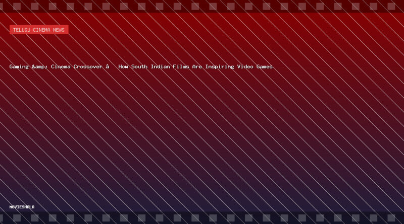 Gaming & Cinema Crossover – How South Indian Films Are Inspiring Video Games - Movieshala