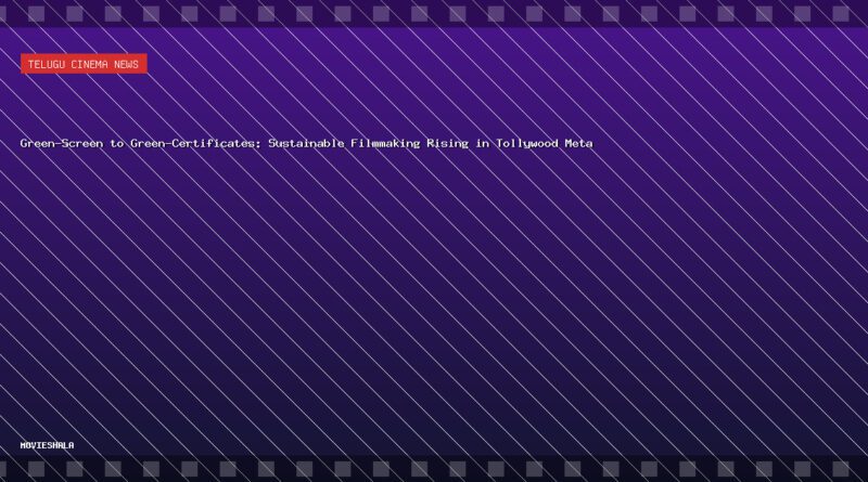 Green-Screen to Green-Certificates: Sustainable Filmmaking Rising in Tollywood Meta - Movieshala