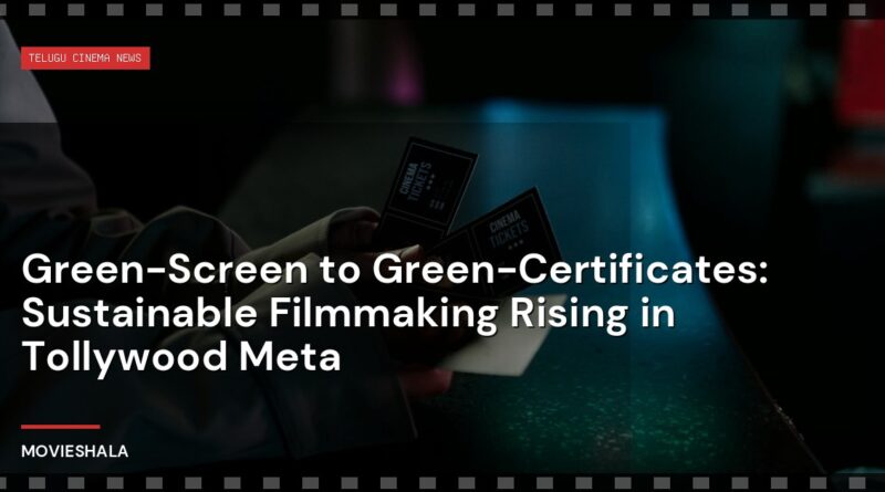 Green-Screen to Green-Certificates: Sustainable Filmmaking Rising in Tollywood Meta - Movieshala