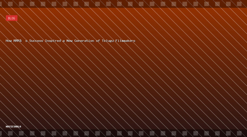 How RRR’s Success Inspired a New Generation of Telugu Filmmakers - Movieshala