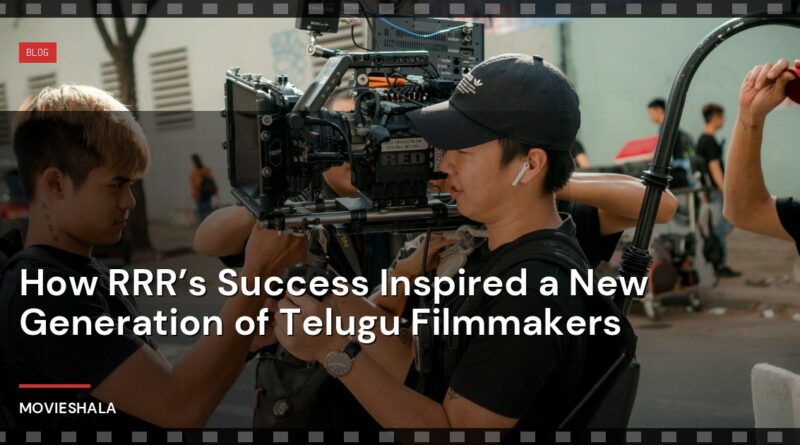 How RRR’s Success Inspired a New Generation of Telugu Filmmakers - Movieshala