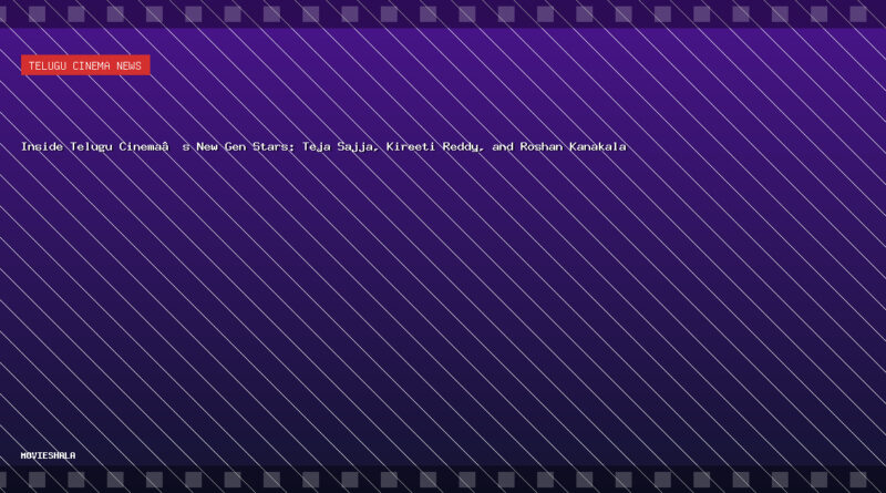 Inside Telugu Cinema’s New Gen Stars: Teja Sajja, Kireeti Reddy, and Roshan Kanakala - Movieshala