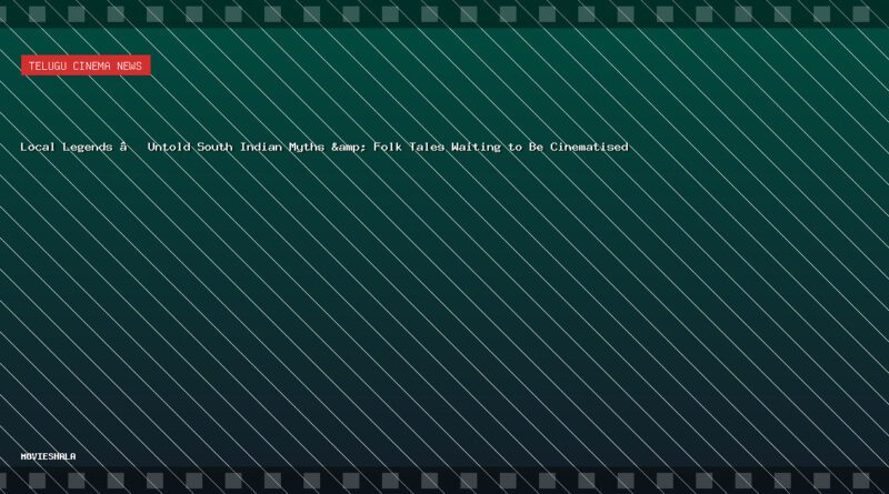 Local Legends – Untold South Indian Myths & Folk Tales Waiting to Be Cinematised - Movieshala