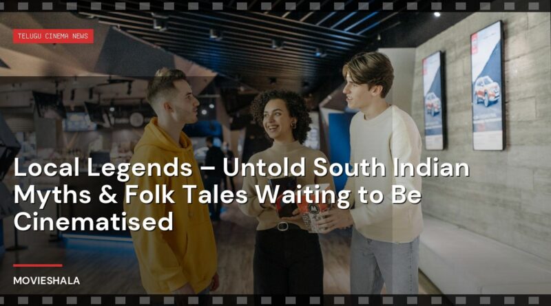 Local Legends – Untold South Indian Myths & Folk Tales Waiting to Be Cinematised - Movieshala