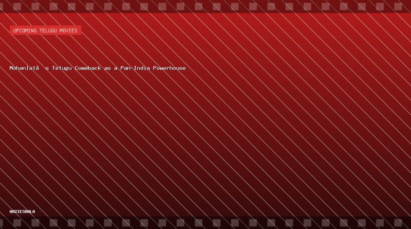 Mohanlal’s Telugu Comeback as a Pan-India Powerhouse - Movieshala