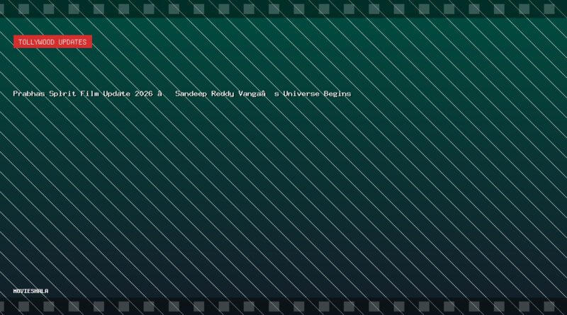 Prabhas Spirit Film Update 2026 – Sandeep Reddy Vanga’s Universe Begins - Movieshala