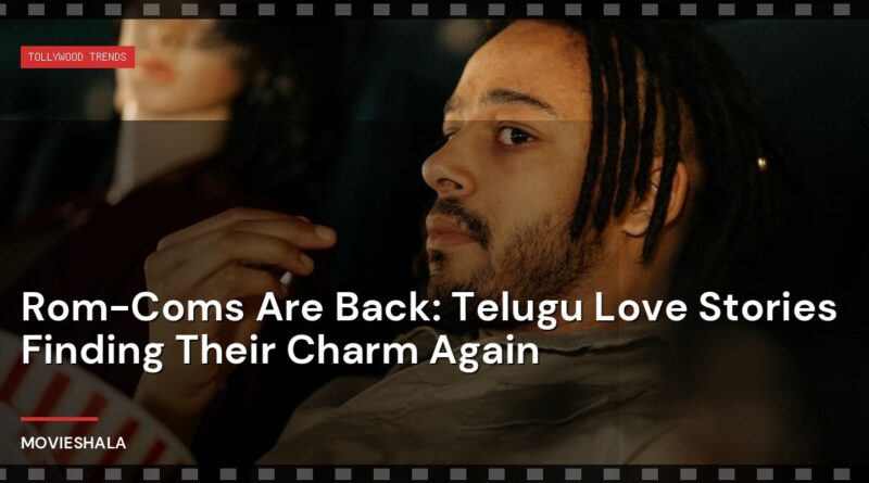 Rom-Coms Are Back: Telugu Love Stories Finding Their Charm Again - Movieshala