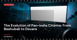 The Evolution of Pan-India Cinema: From Baahubali to Devara