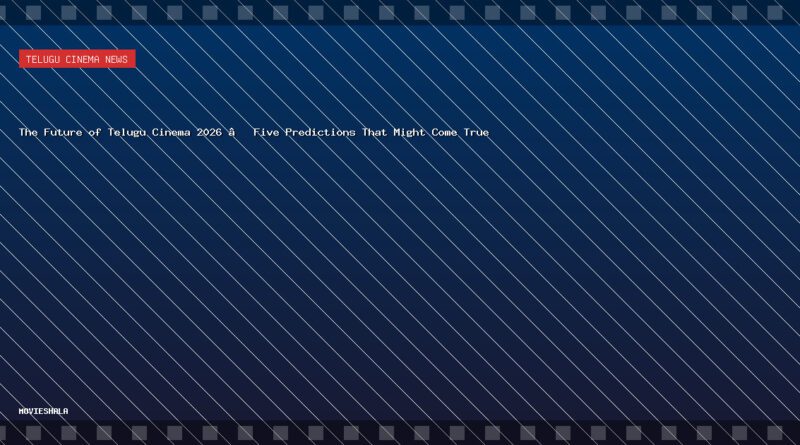 The Future of Telugu Cinema 2026 – Five Predictions That Might Come True - Movieshala