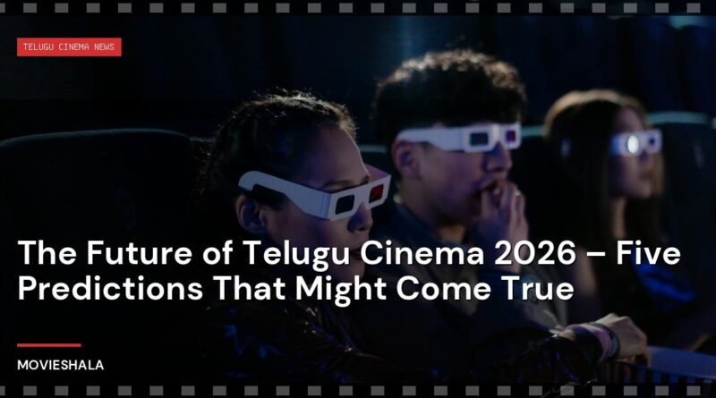 The Future of Telugu Cinema 2026 – Five Predictions That Might Come True - Movieshala