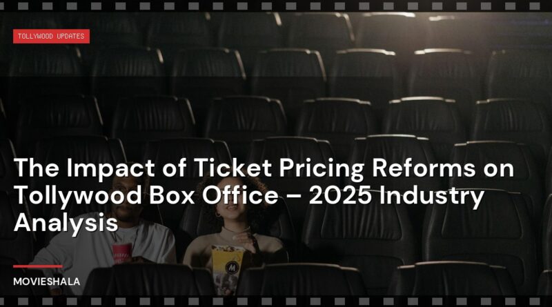 The Impact of Ticket Pricing Reforms on Tollywood Box Office – 2025 Industry Analysis - Movieshala