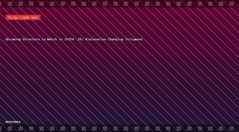 Upcoming Directors to Watch in 2025–26: Visionaries Changing Tollywood - Movieshala