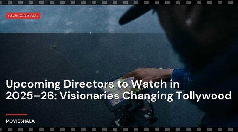 Upcoming Directors to Watch in 2025–26: Visionaries Changing Tollywood - Movieshala