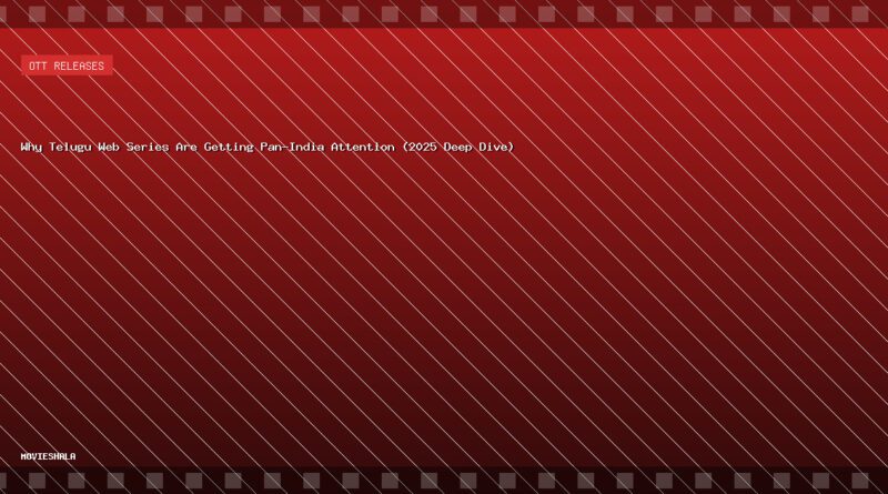 Why Telugu Web Series Are Getting Pan-India Attention (2025 Deep Dive) - Movieshala