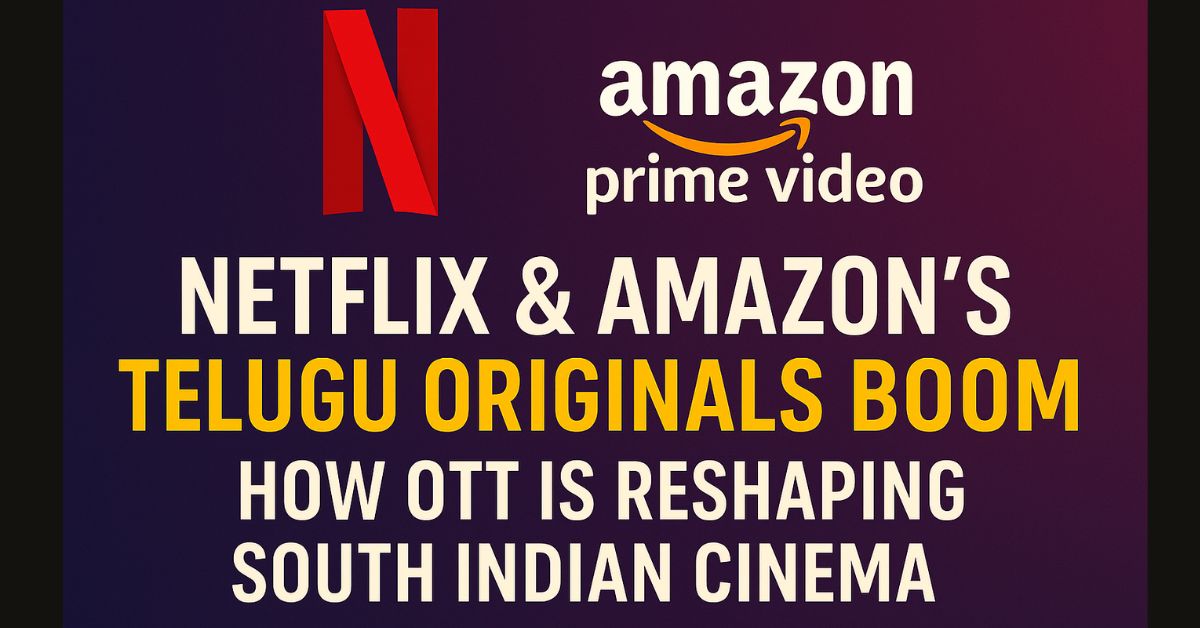 Netflix and Amazon Telugu Originals Boom – OTT reshaping South Indian cinema 2025