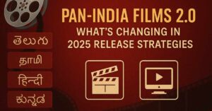 Pan-India Films 2.0 – What’s Changing in 2025 Release Strategies