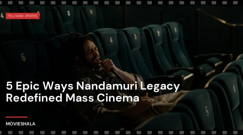 5 Epic Ways Nandamuri Legacy Redefined Mass Cinema - Movieshala