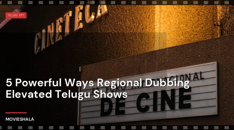 5 Powerful Ways Regional Dubbing Elevated Telugu Shows - Movieshala