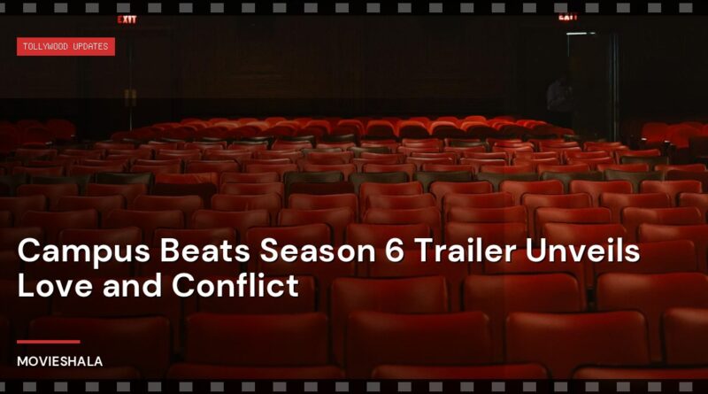 Campus Beats Season 6 Trailer Unveils Love and Conflict - Movieshala
