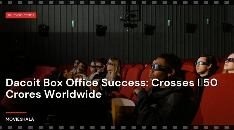 Dacoit Box Office Success: Crosses ₹50 Crores Worldwide - Movieshala