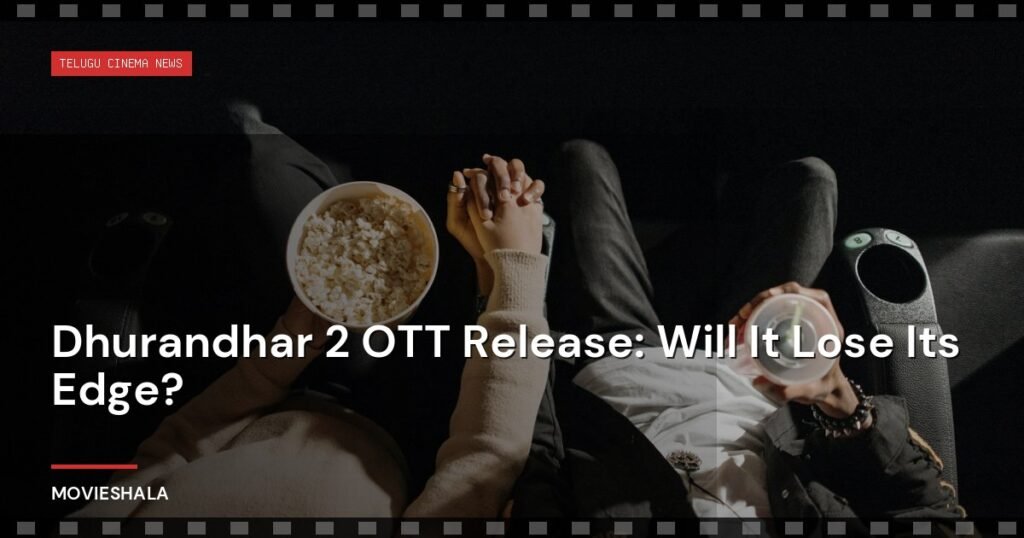 Dhurandhar 2 OTT Release: Will It Lose Its Edge? - Movieshala