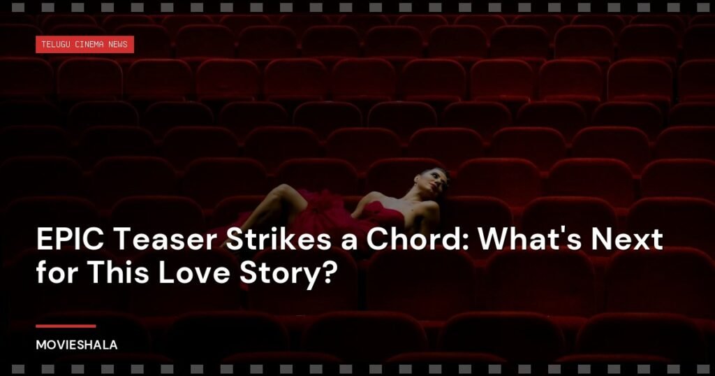 EPIC Teaser Strikes a Chord: What's Next for This Love Story? - Movieshala