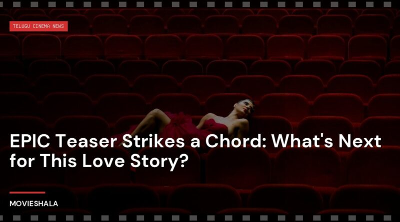 EPIC Teaser Strikes a Chord: What's Next for This Love Story? - Movieshala