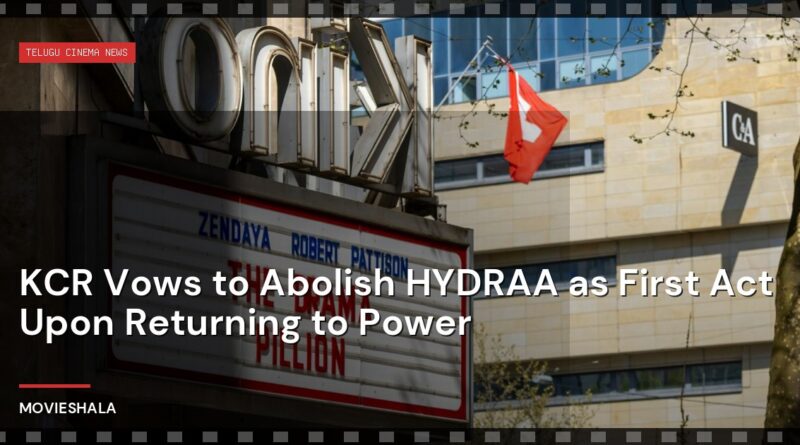 KCR Vows to Abolish HYDRAA as First Act Upon Returning to Power - Movieshala