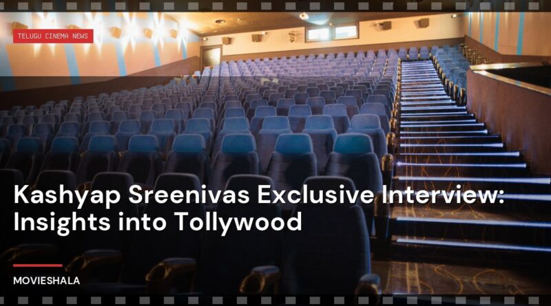 Kashyap Sreenivas Exclusive Interview: Insights into Tollywood - Movieshala