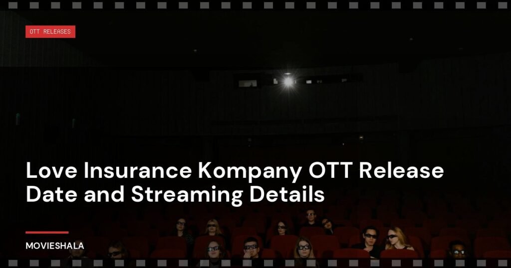 Love Insurance Kompany OTT Release Date and Streaming Details - Movieshala