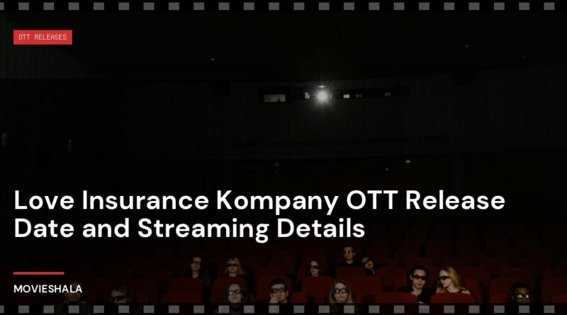 Love Insurance Kompany OTT Release Date and Streaming Details - Movieshala