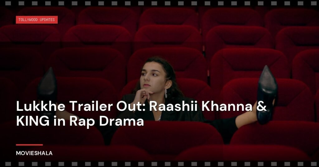 Lukkhe Trailer Out: Raashii Khanna & KING in Rap Drama - Movieshala