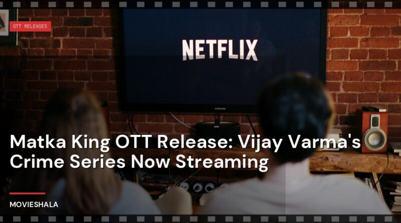 Matka King OTT Release: Vijay Varma's Crime Series Now Streaming - Movieshala