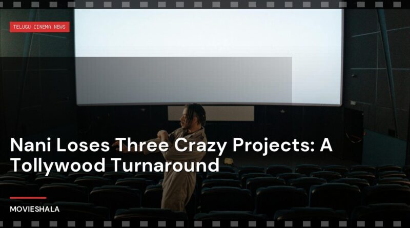Nani Loses Three Crazy Projects: A Tollywood Turnaround - Movieshala