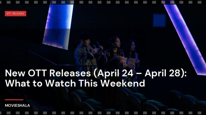 New OTT Releases (April 24 – April 28): What to Watch This Weekend - Movieshala