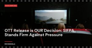 OTT Release is OUR Decision: SIFPA Stands Firm Against Pressure