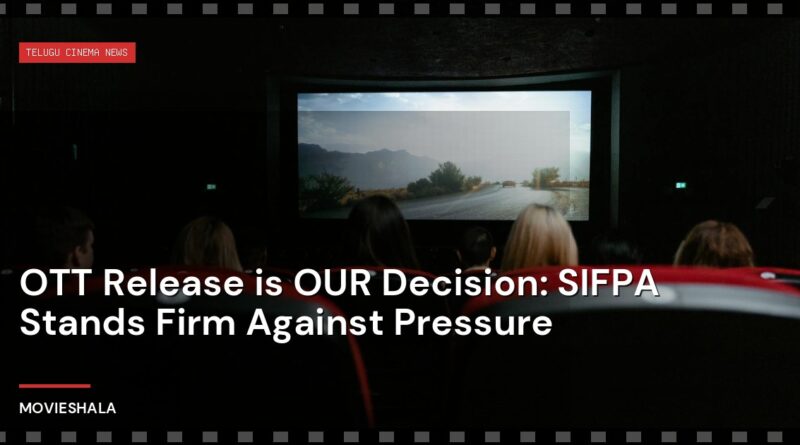 OTT Release is OUR Decision: SIFPA Stands Firm Against Pressure - Movieshala