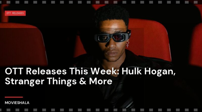 OTT Releases This Week: Hulk Hogan, Stranger Things & More - Movieshala