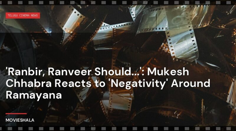 'Ranbir, Ranveer Should...': Mukesh Chhabra Reacts to 'Negativity' Around Ramayana - Movieshala