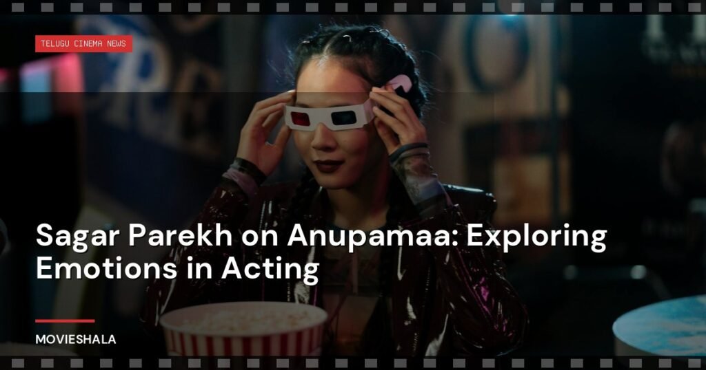 Sagar Parekh on Anupamaa: Exploring Emotions in Acting - Movieshala