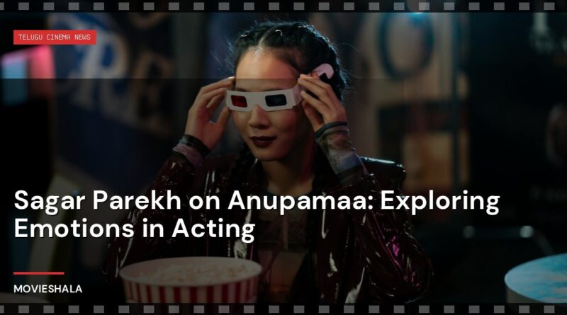 Sagar Parekh on Anupamaa: Exploring Emotions in Acting - Movieshala