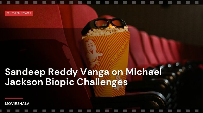 Sandeep Reddy Vanga on Michael Jackson Biopic Challenges - Movieshala