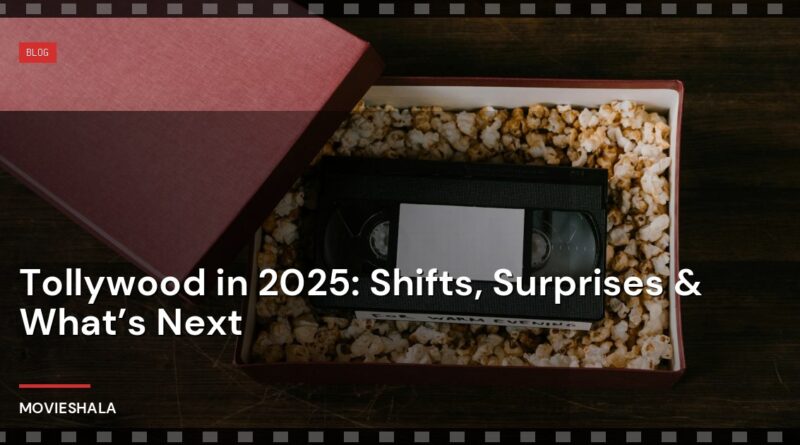 Tollywood in 2025: Shifts, Surprises & What’s Next - Movieshala