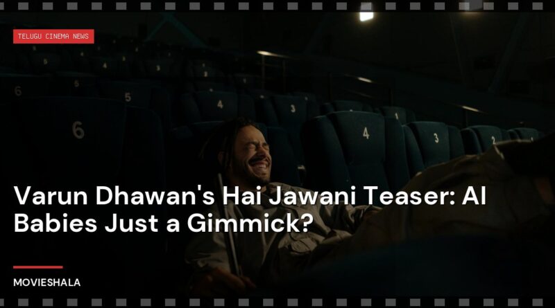 Varun Dhawan's Hai Jawani Teaser: AI Babies Just a Gimmick? - Movieshala